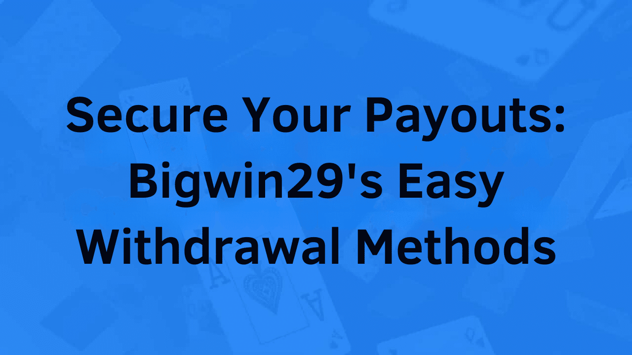 Secure Your Payouts: Bigwin29's Easy Withdrawal Methods