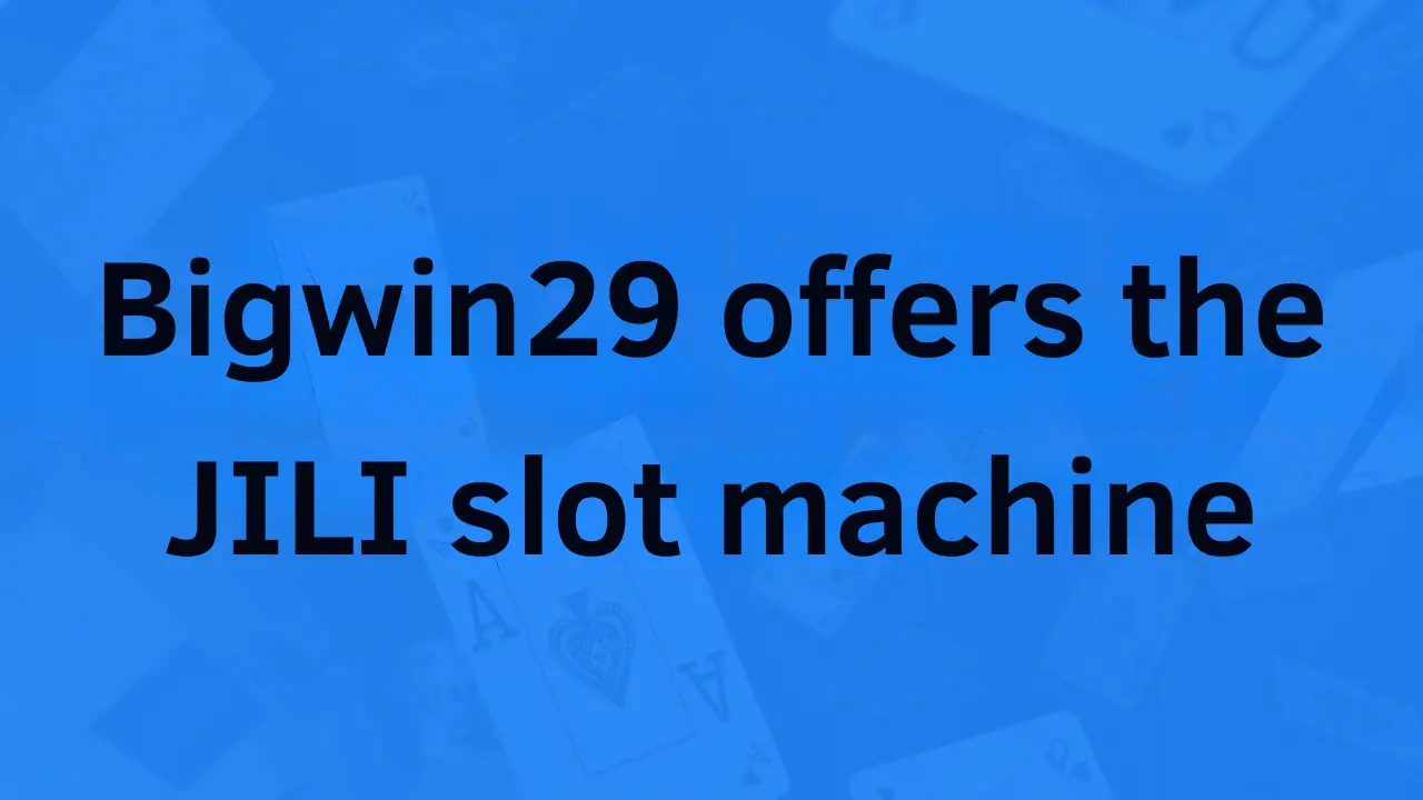 Bigwin29 offers the JILI slot machine