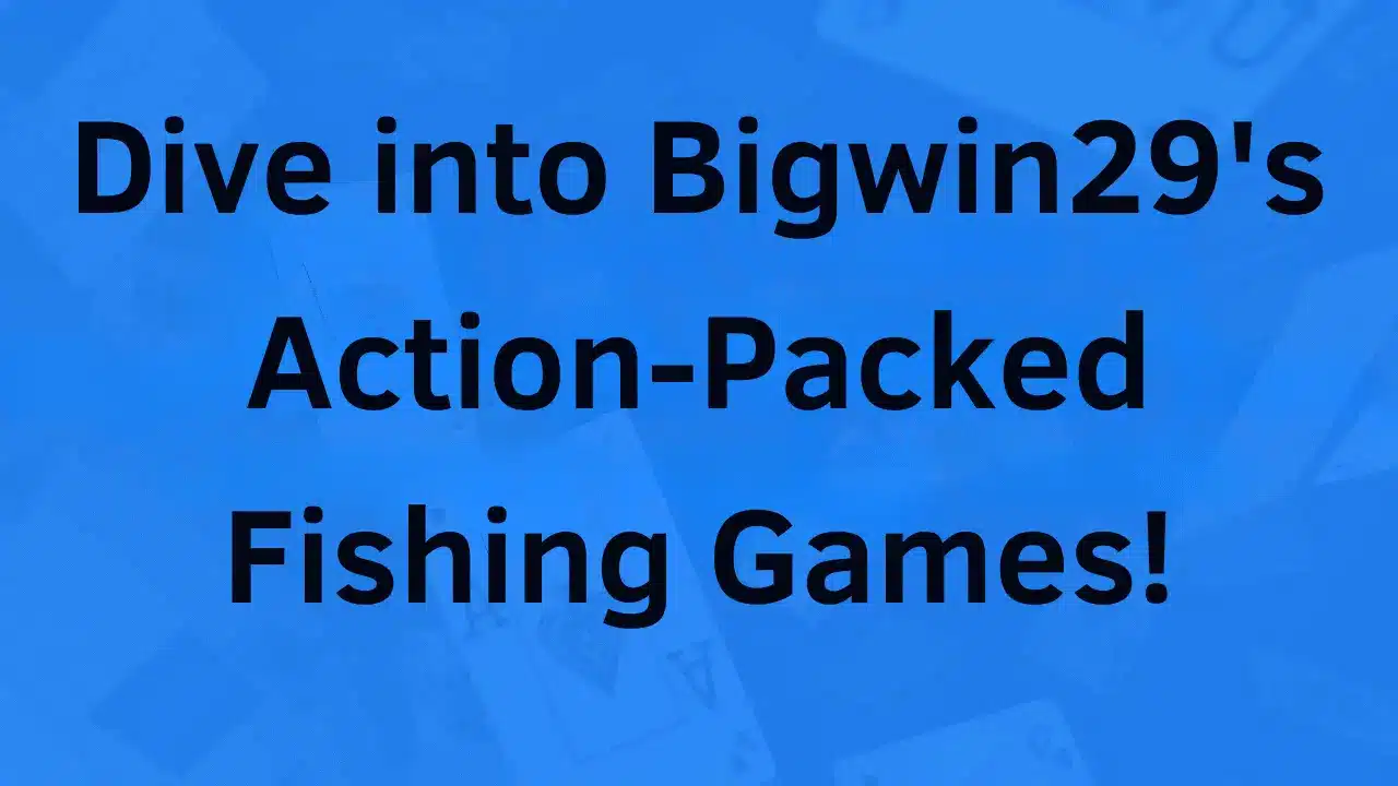 Dive into Bigwin29's Action-Packed Fishing Games!